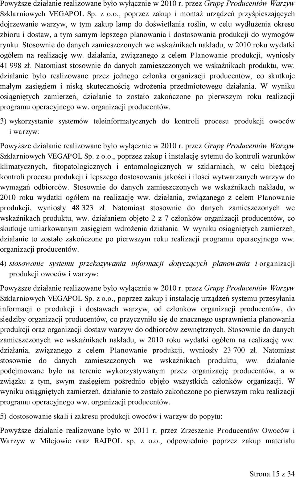 Stosownie do danych zamieszczonych we wskaźnikach nakładu, w 2010 roku wydatki ogółem na realizację ww. działania, związanego z celem Planowanie produkcji, wyniosły 41 998 zł.