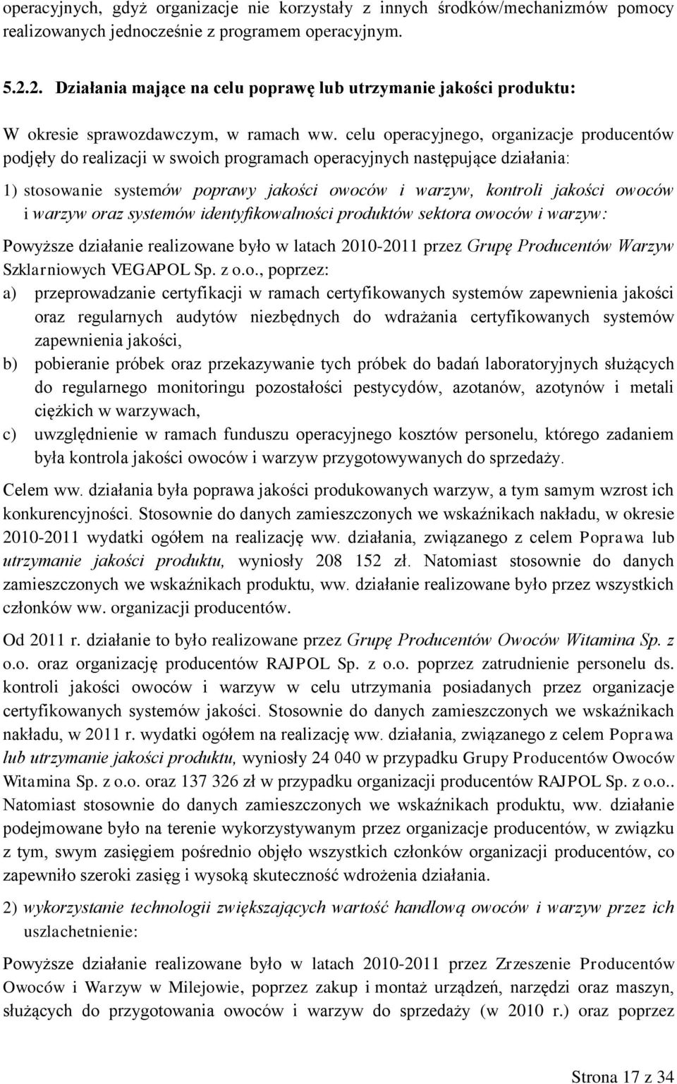 celu operacyjnego, organizacje producentów podjęły do realizacji w swoich programach operacyjnych następujące działania: 1) stosowanie systemów poprawy jakości owoców i warzyw, kontroli jakości