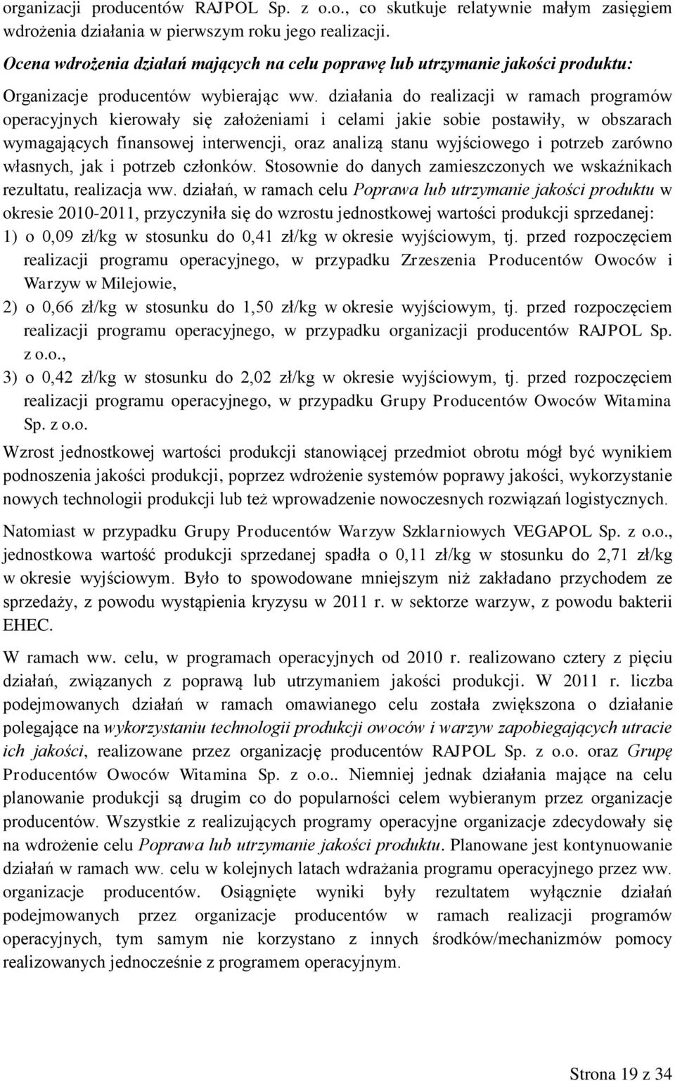 działania do realizacji w ramach programów operacyjnych kierowały się założeniami i celami jakie sobie postawiły, w obszarach wymagających finansowej interwencji, oraz analizą stanu wyjściowego i