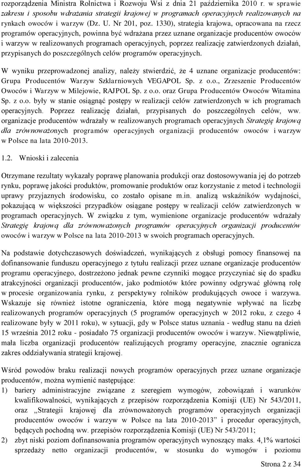 1330), strategia krajowa, opracowana na rzecz programów operacyjnych, powinna być wdrażana przez uznane organizacje producentów owoców i warzyw w realizowanych programach operacyjnych, poprzez