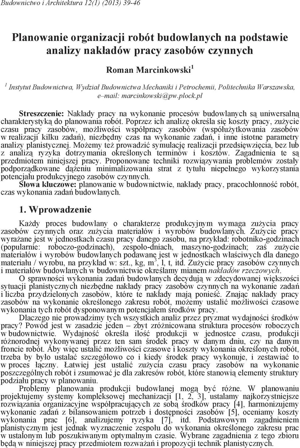Poprzez ich aaliz okre la si koszty pracy, zu ycie czasu pracy zasobów, mo liwo ci współpracy zasobów (współu ytkowaia zasobów w realizacji kilku zada ), iezb dy czas a wykoaie zada, i ie istote