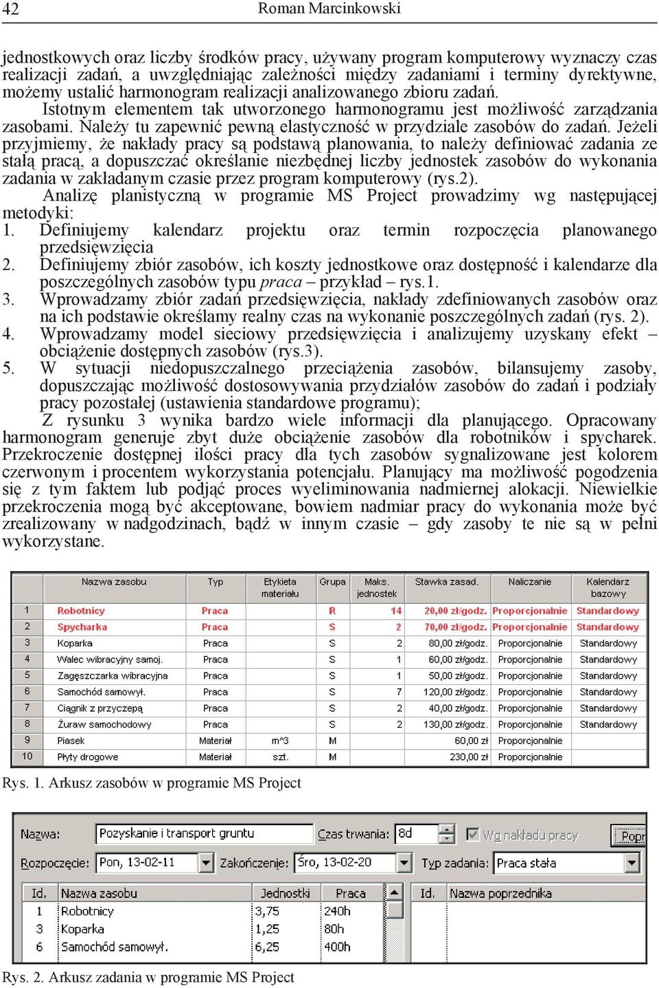 Je eli przyjmiemy, e akłady pracy s podstaw plaowaia, to ale y defiiowa zadaia ze stał prac, a dopuszcza okre laie iezb dej liczby jedostek zasobów do wykoaia zadaia w zakładaym czasie przez program