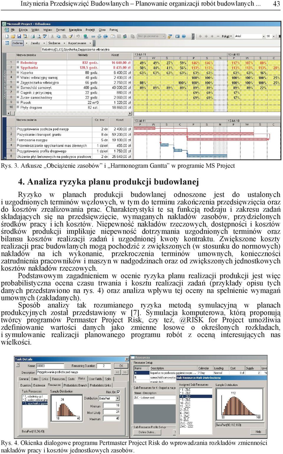 zrealizowaia prac. Charakterystyki te s fukcj rodzaju i zakresu zada składaj cych si a przedsi wzi cie, wymagaych akładów zasobów, przydzieloych rodków pracy i ich kosztów.