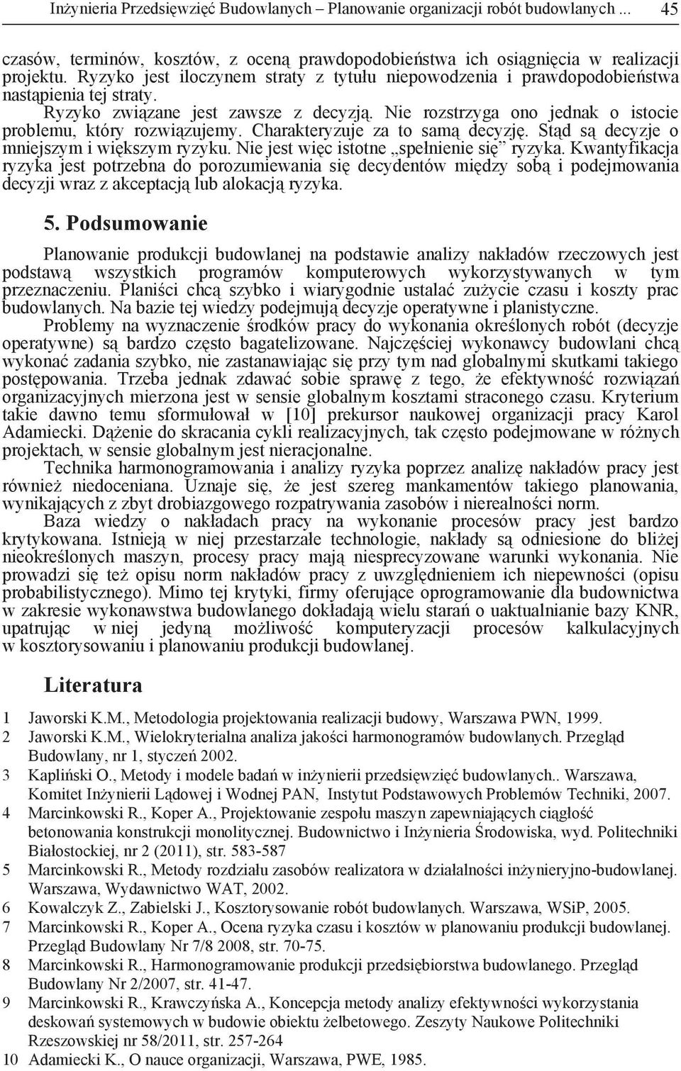 Charakteryzuje za to sam decyzj. St d s decyzje o miejszym i wi kszym ryzyku. Nie jest wi c istote spełieie si ryzyka.