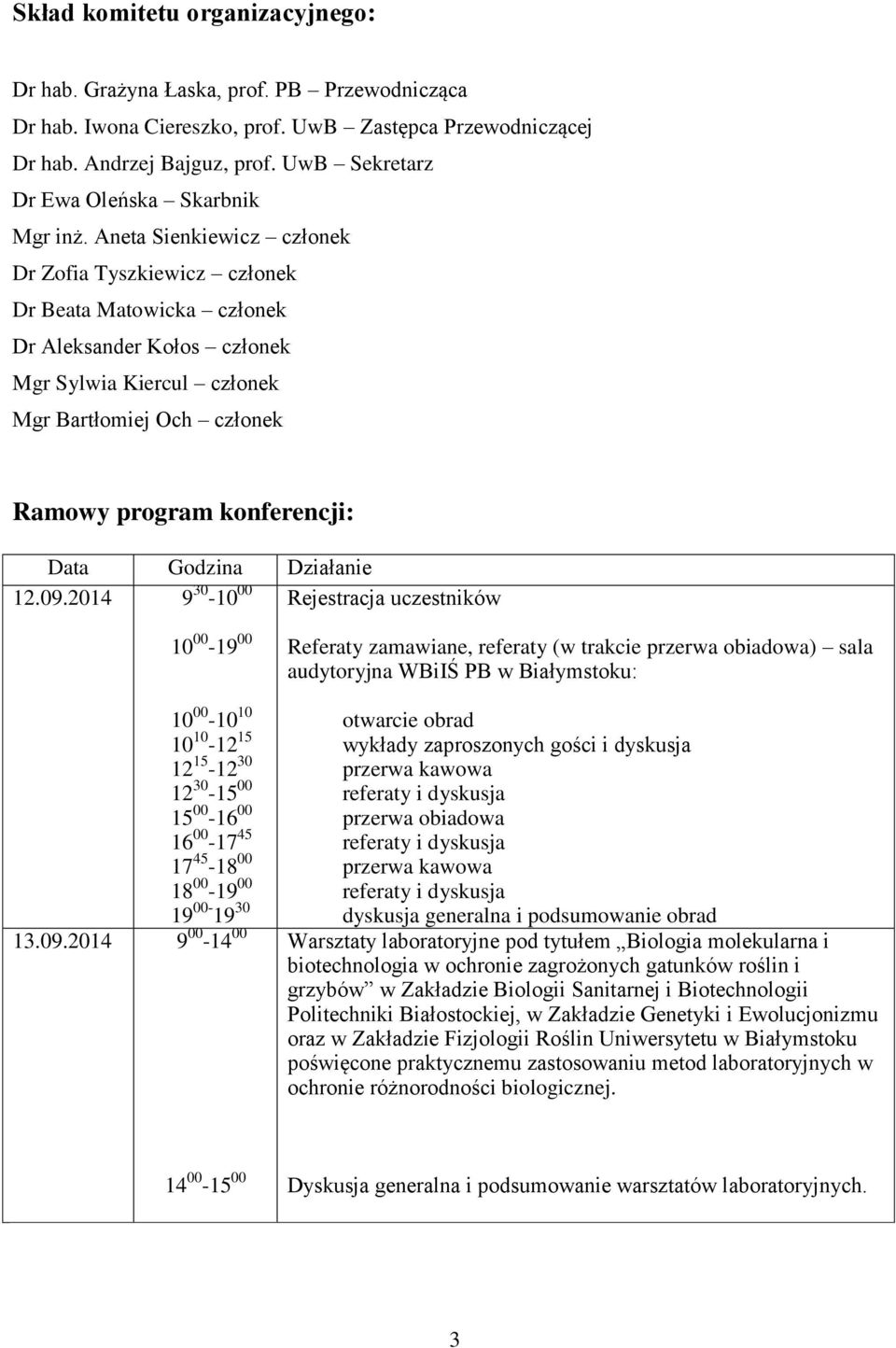 Aneta Sienkiewicz członek Dr Zofia Tyszkiewicz członek Dr Beata Matowicka członek Dr Aleksander Kołos członek Mgr Sylwia Kiercul członek Mgr Bartłomiej Och członek Ramowy program konferencji: Data