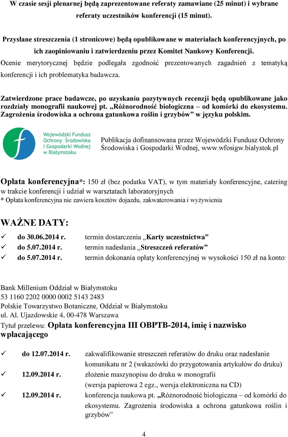 Ocenie merytorycznej będzie podlegała zgodność prezentowanych zagadnień z tematyką konferencji i ich problematyka badawcza.