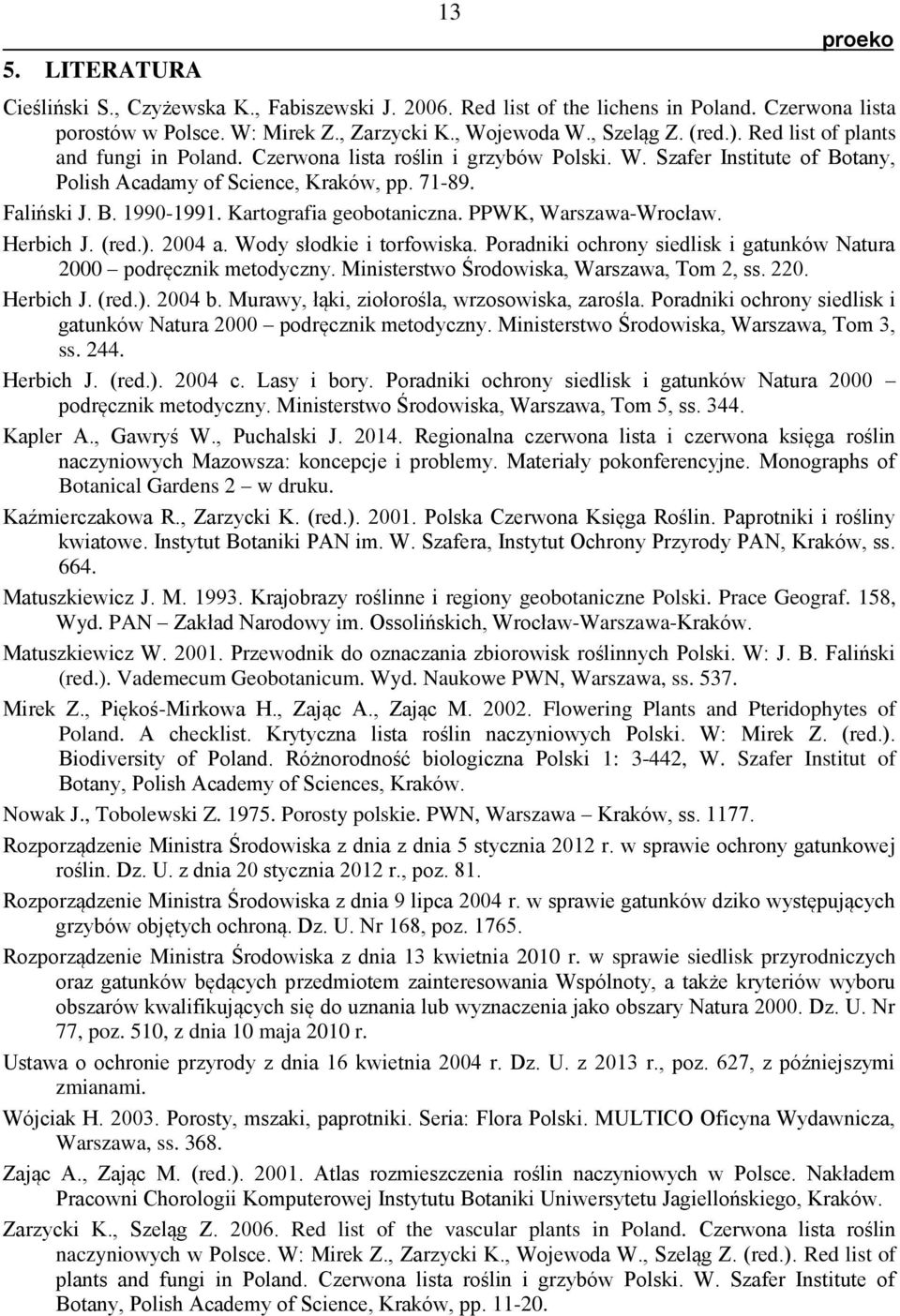 Kartografia geobotaniczna. PPWK, Warszawa-Wrocław. Herbich J. (red.). 2004 a. Wody słodkie i torfowiska. Poradniki ochrony siedlisk i gatunków Natura 2000 podręcznik metodyczny.