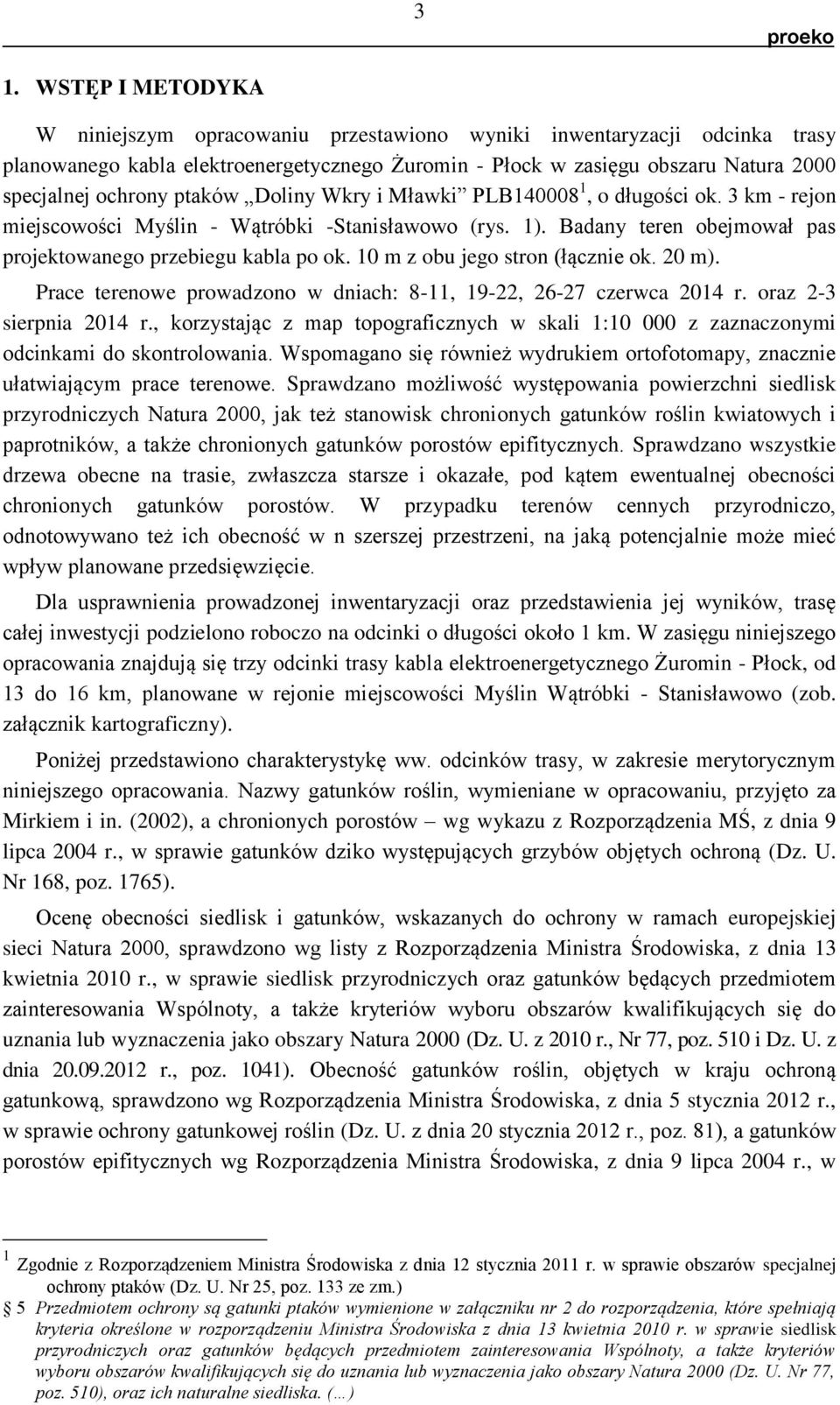 10 m z obu jego stron (łącznie ok. 20 m). Prace terenowe prowadzono w dniach: 8-11, 19-22, 26-27 czerwca 2014 r. oraz 2-3 sierpnia 2014 r.