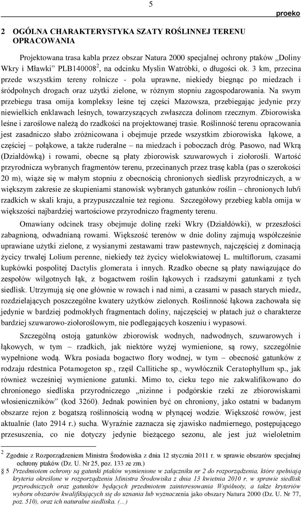 Na swym przebiegu trasa omija kompleksy leśne tej części Mazowsza, przebiegając jedynie przy niewielkich enklawach leśnych, towarzyszących zwłaszcza dolinom rzecznym.