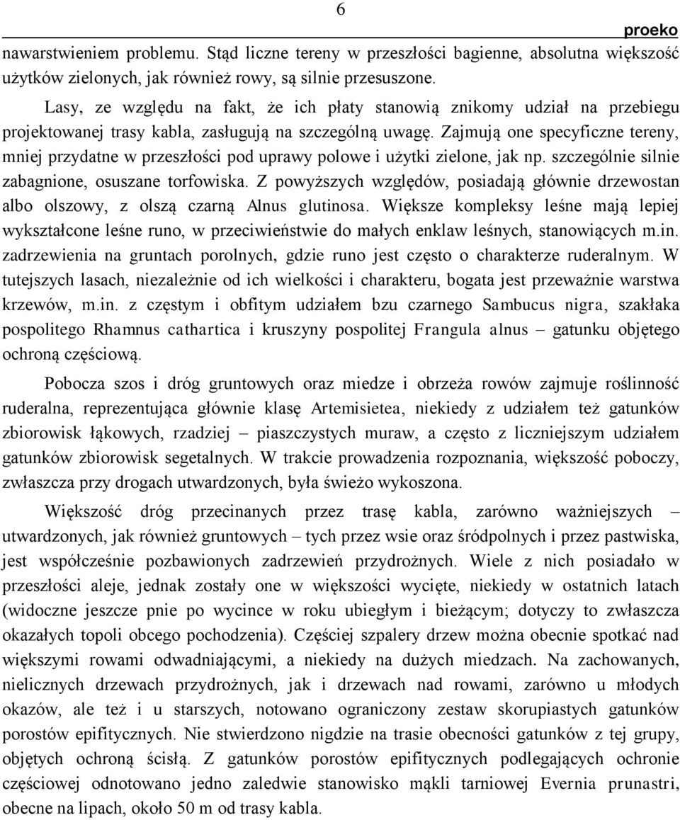 Zajmują one specyficzne tereny, mniej przydatne w przeszłości pod uprawy polowe i użytki zielone, jak np. szczególnie silnie zabagnione, osuszane torfowiska.