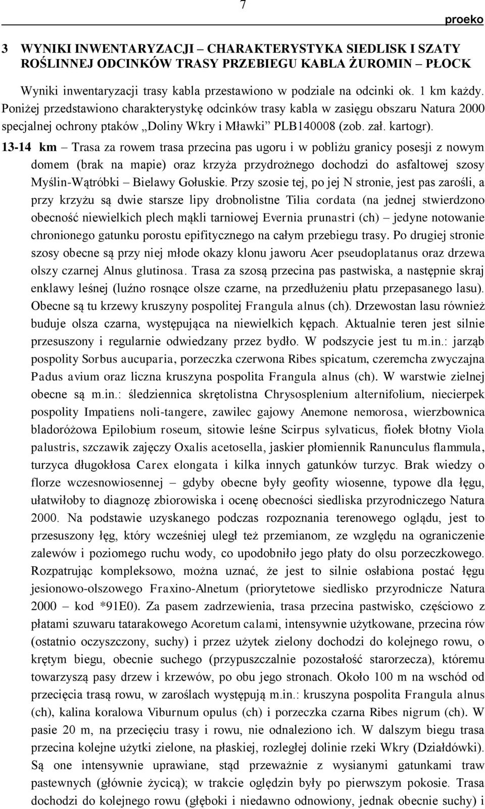 13-14 km Trasa za rowem trasa przecina pas ugoru i w pobliżu granicy posesji z nowym domem (brak na mapie) oraz krzyża przydrożnego dochodzi do asfaltowej szosy Myślin-Wątróbki Bielawy Gołuskie.