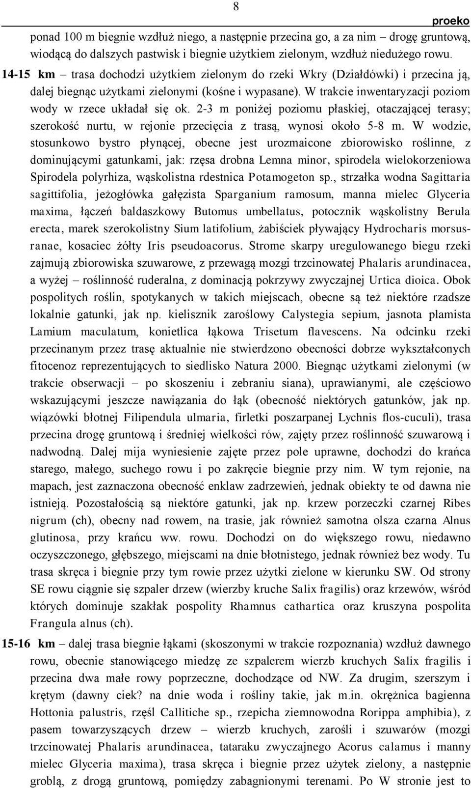 2-3 m poniżej poziomu płaskiej, otaczającej terasy; szerokość nurtu, w rejonie przecięcia z trasą, wynosi około 5-8 m.