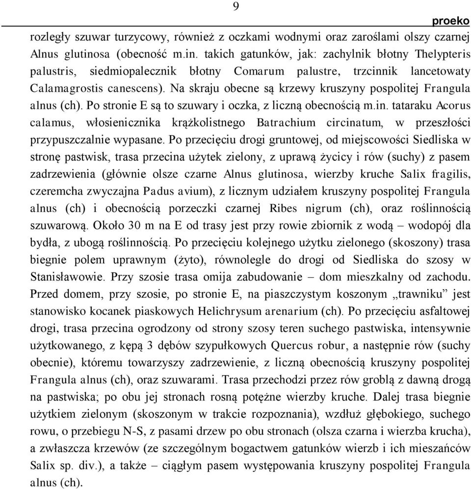 Na skraju obecne są krzewy kruszyny pospolitej Frangula alnus (ch). Po stronie E są to szuwary i oczka, z liczną obecnością m.in.