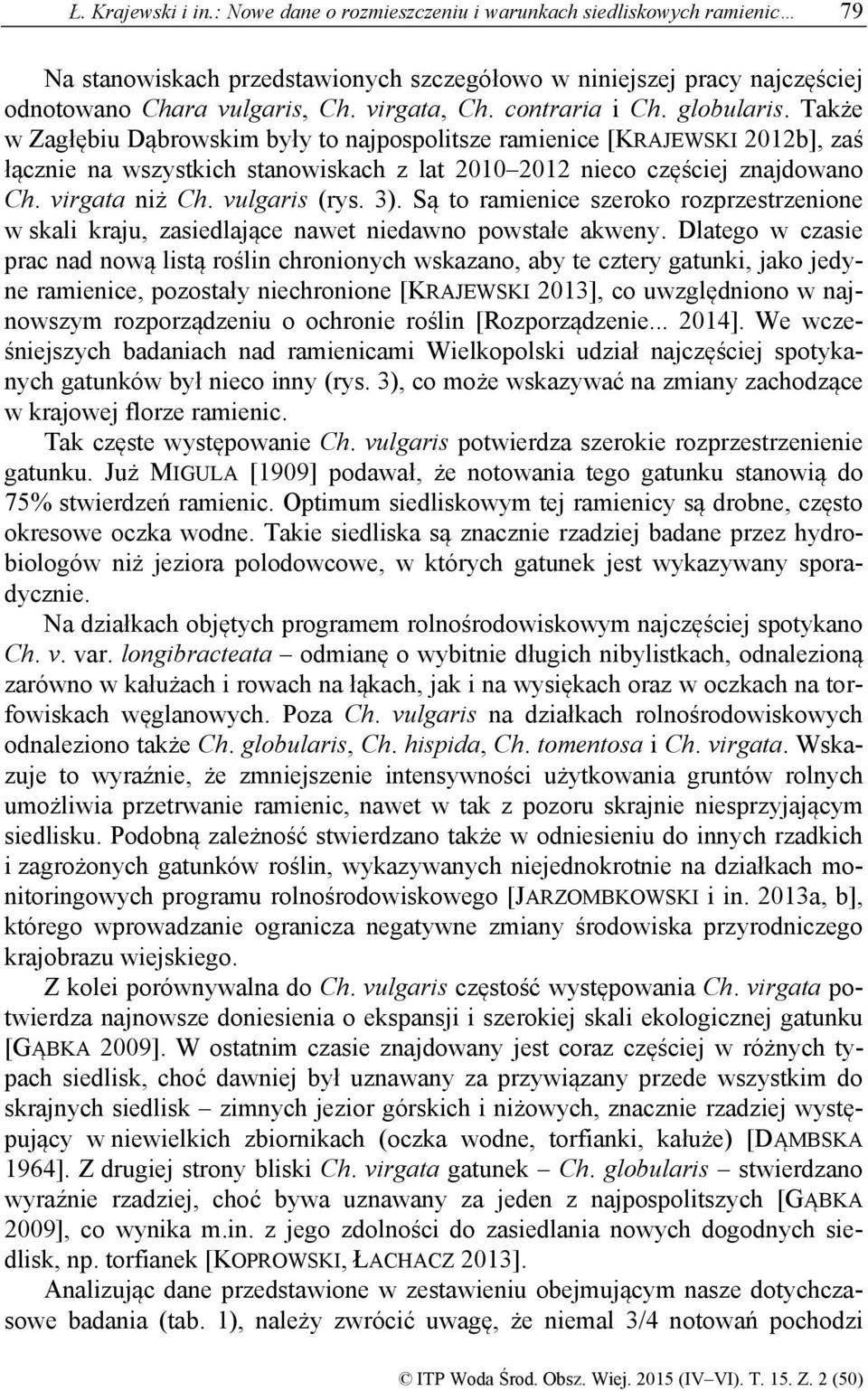 Także w Zagłębiu Dąbrowskim były to najpospolitsze ramienice [KRAJEWSKI 2012b], zaś łącznie na wszystkich stanowiskach z lat 2010 2012 nieco częściej znajdowano Ch. virgata niż Ch. vulgaris (rys. 3).