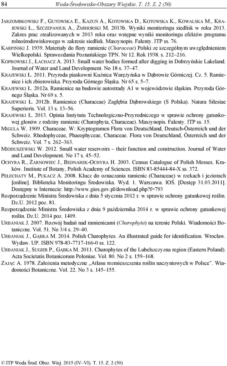 76. KARPIŃSKI J. 1939. Materiały do flory ramienic (Characeae) Polski ze szczególnym uwzględnieniem Wielkopolski. Sprawozdania Poznańskiego TPN. Nr 12. Rok 1938. s. 212 216. KOPROWSKI J., ŁACHACZ A.
