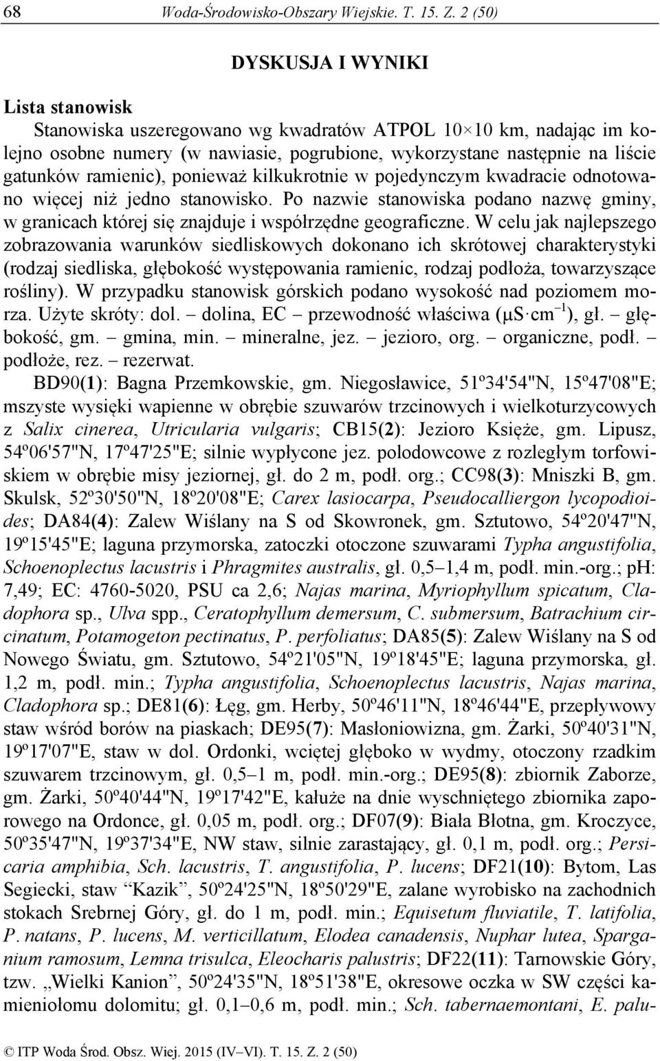 ramienic), ponieważ kilkukrotnie w pojedynczym kwadracie odnotowano więcej niż jedno stanowisko. Po nazwie stanowiska podano nazwę gminy, w granicach której się znajduje i współrzędne geograficzne.