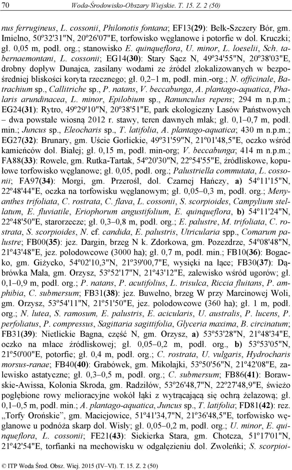 cossonii; EG14(30): Stary Sącz N, 49º34'55"N, 20º38'03"E, drobny dopływ Dunajca, zasilany wodami ze źródeł zlokalizowanych w bezpośredniej bliskości koryta rzecznego; gł. 0,2 1 m, podł. min.-org.; N.