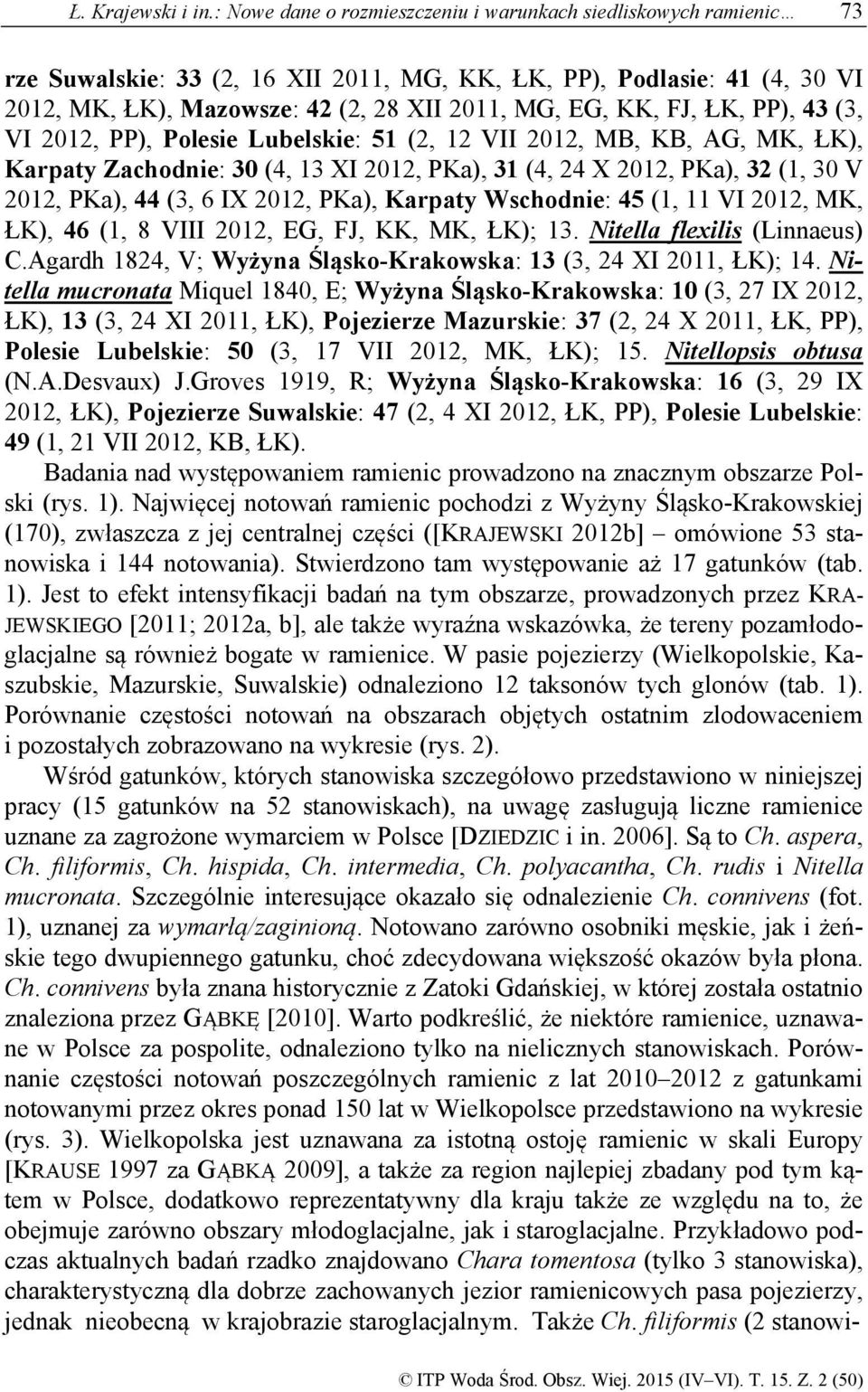 FJ, ŁK, PP), 43 (3, VI 2012, PP), Polesie Lubelskie: 51 (2, 12 VII 2012, MB, KB, AG, MK, ŁK), Karpaty Zachodnie: 30 (4, 13 XI 2012, PKa), 31 (4, 24 X 2012, PKa), 32 (1, 30 V 2012, PKa), 44 (3, 6 IX