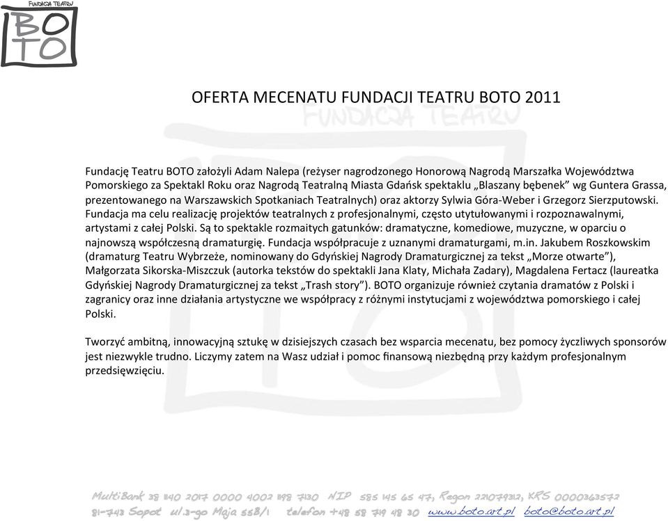 Fundacja ma celu realizację projektów teatralnych z profesjonalnymi, często utytułowanymi i rozpoznawalnymi, artystami z całej Polski.