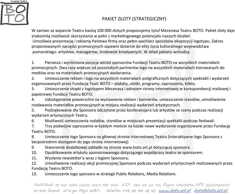 Zakres proponowanych narzędzi promocyjnych zapewni dotarcie do elity życia kulturalnego województwa pomorskiego: artystów, managerów, środowisk kreatywnych. W skład pakietu wchodzą: 1.