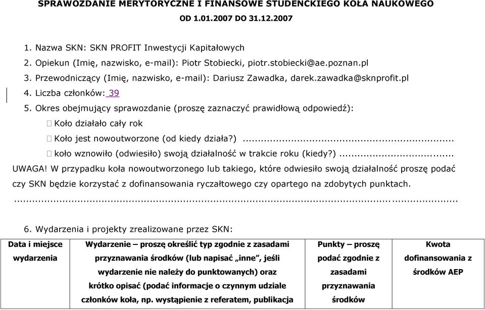 Okres obejmujący sprawozdanie (proszę zaznaczyć prawidłową odpowiedź): Koło działało cały rok Koło jest nowoutworzone (od kiedy działa?)... koło wznowiło (odwiesiło) swoją działalność w trakcie roku (kiedy?