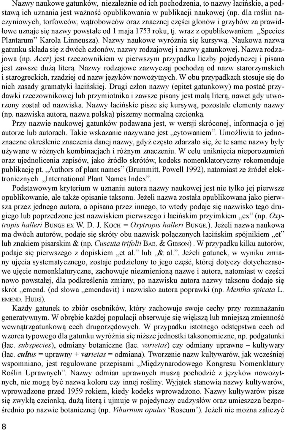 wraz z opublikowaniem Species Plantarum Karola Linneusza). Nazwy naukowe wyróżnia się kursywą. Naukowa nazwa gatunku składa się z dwóch członów, nazwy rodzajowej i nazwy gatunkowej.