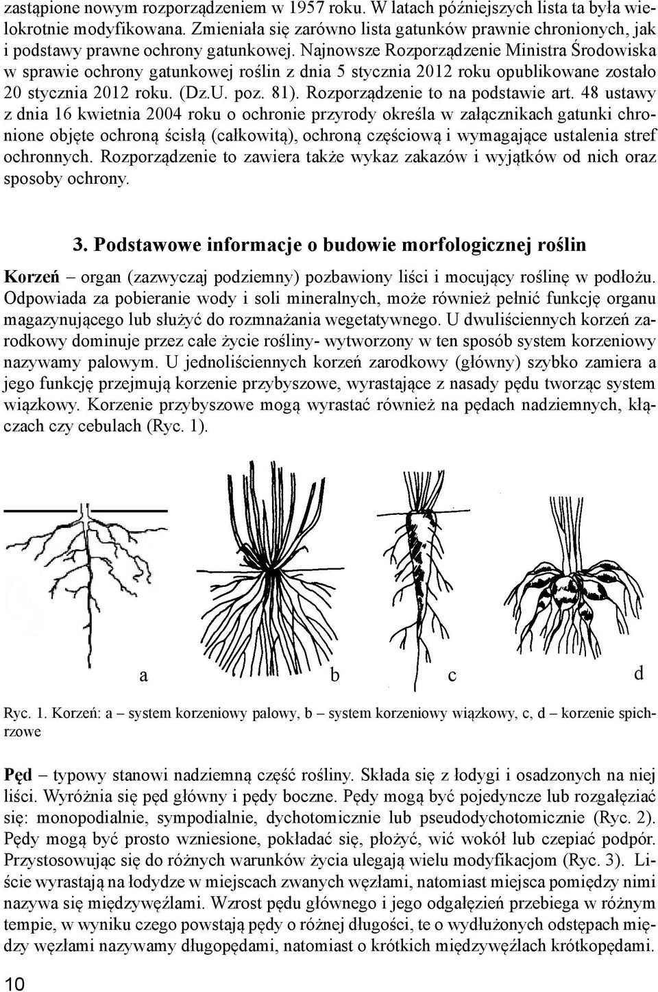 Najnowsze Rozporządzenie Ministra Środowiska w sprawie ochrony gatunkowej roślin z dnia 5 stycznia 2012 roku opublikowane zostało 20 stycznia 2012 roku. (Dz.U. poz. 81).