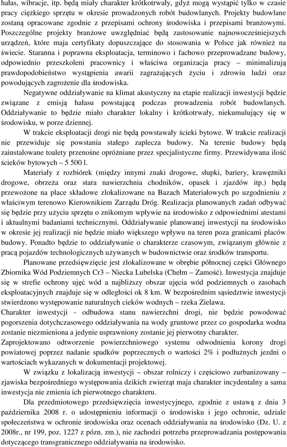 Poszczególne projekty branżowe uwzględniać będą zastosowanie najnowocześniejszych urządzeń, które maja certyfikaty dopuszczające do stosowania w Polsce jak również na świecie.