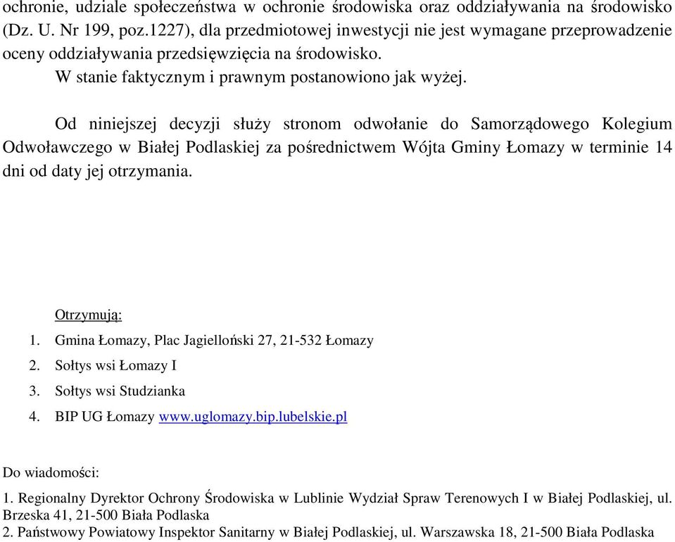 Od niniejszej decyzji służy stronom odwołanie do Samorządowego Kolegium Odwoławczego w Białej Podlaskiej za pośrednictwem Wójta Gminy Łomazy w terminie 14 dni od daty jej otrzymania. Otrzymują: 1.