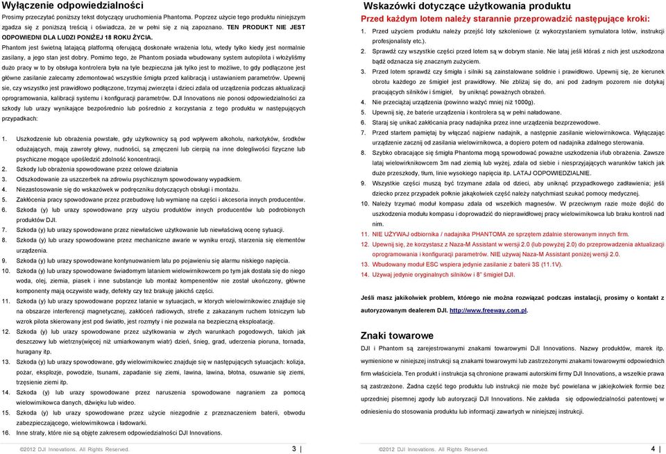 Phantom jest $wietn# lataj#c# platform# oferuj#c# doskona&e wra%enia lotu, wtedy tylko kiedy jest normalnie zasilany, a jego stan jest dobry.