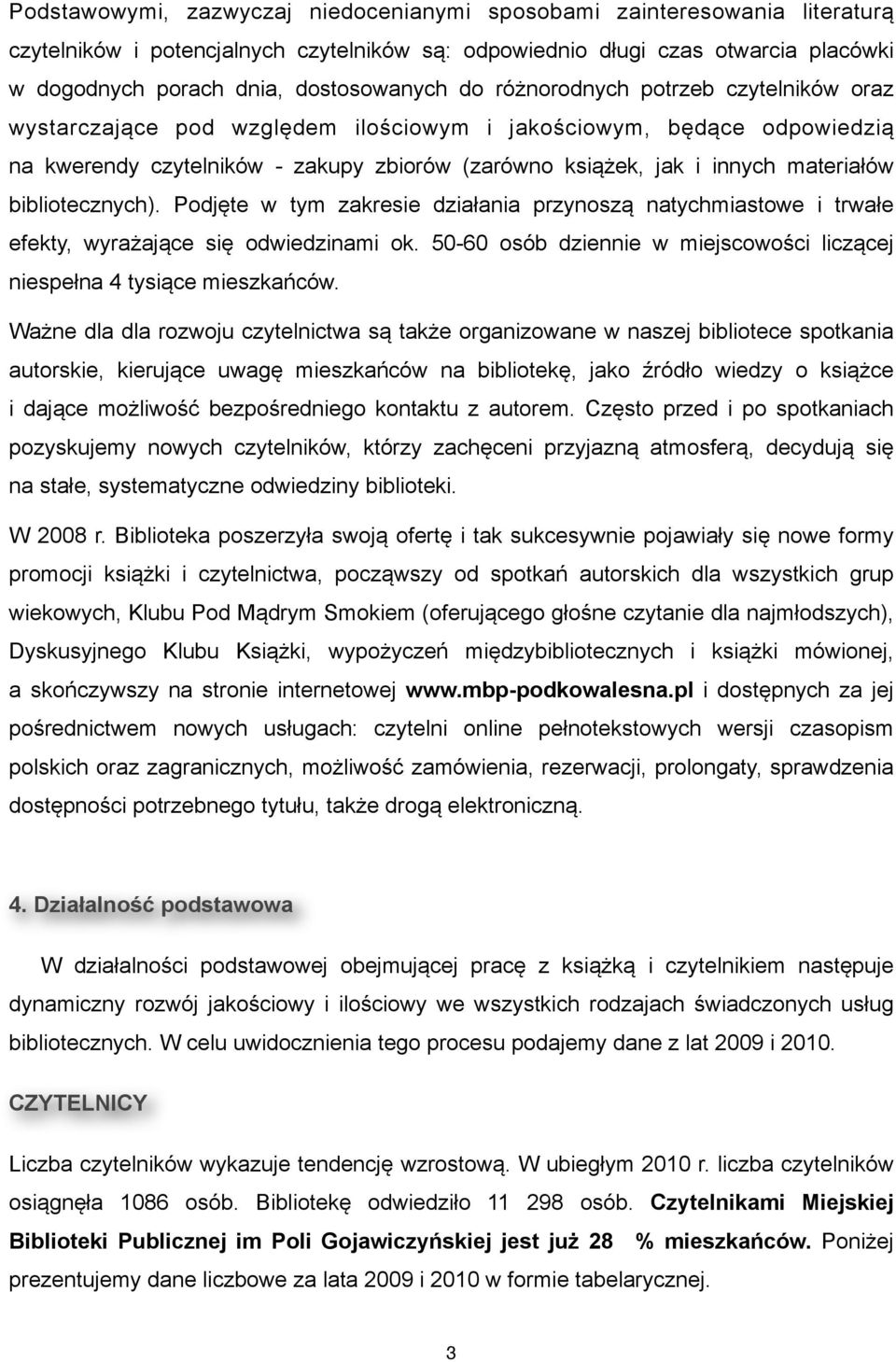 Podjęte w tym zakresie działania przynoszą natychmiastowe i trwałe efekty, wyrażające się odwiedzinami ok. 50-60 osób dziennie w miejscowości liczącej niespełna 4 tysiące mieszkańców.