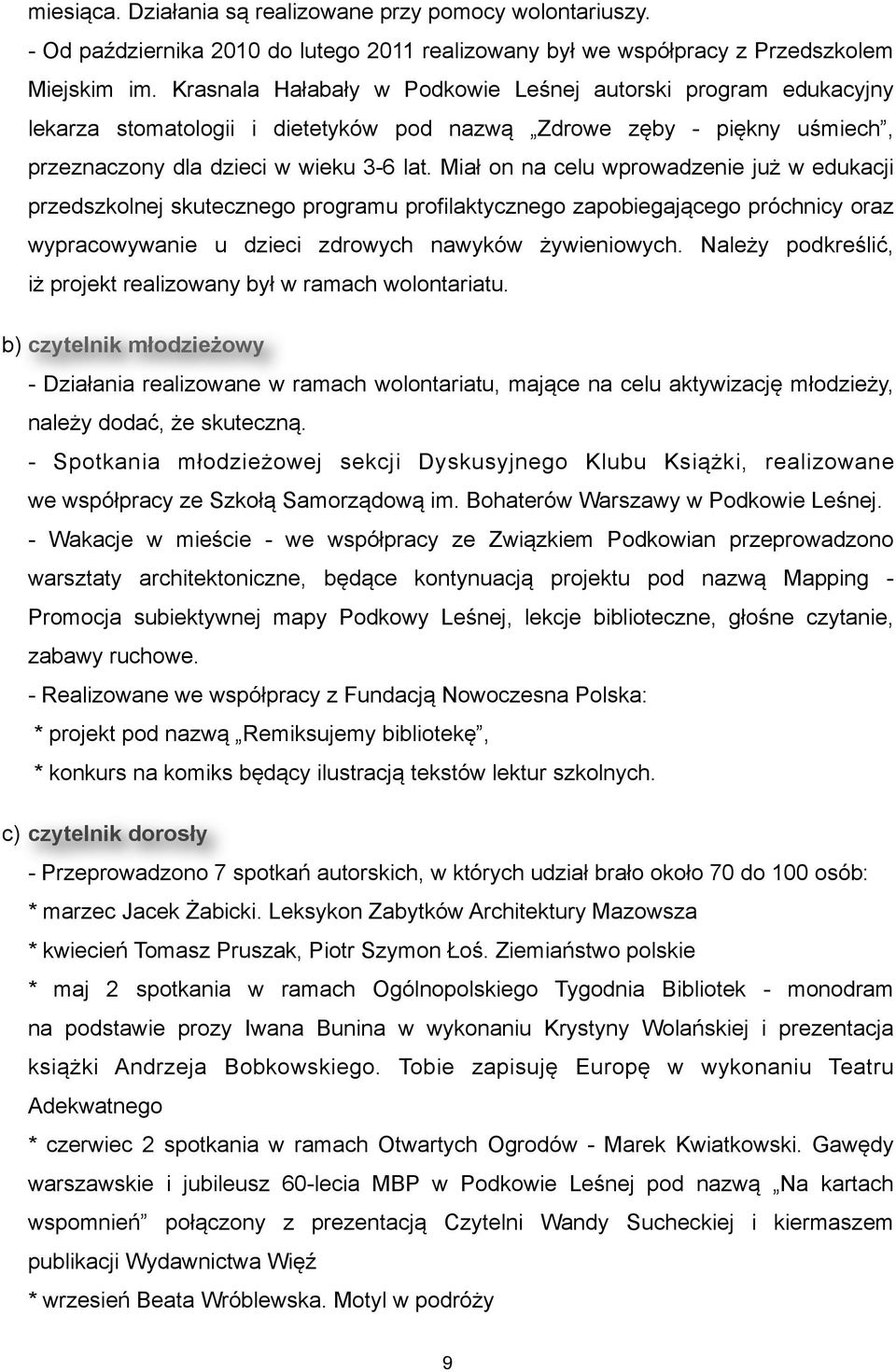 Miał on na celu wprowadzenie już w edukacji przedszkolnej skutecznego programu profilaktycznego zapobiegającego próchnicy oraz wypracowywanie u dzieci zdrowych nawyków żywieniowych.