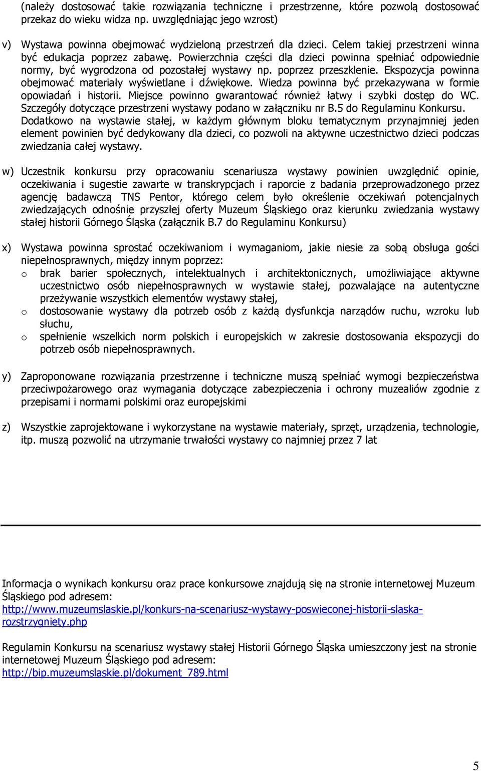 Powierzchnia części dla dzieci powinna spełniać odpowiednie normy, być wygrodzona od pozostałej wystawy np. poprzez przeszklenie. Ekspozycja powinna obejmować materiały wyświetlane i dźwiękowe.