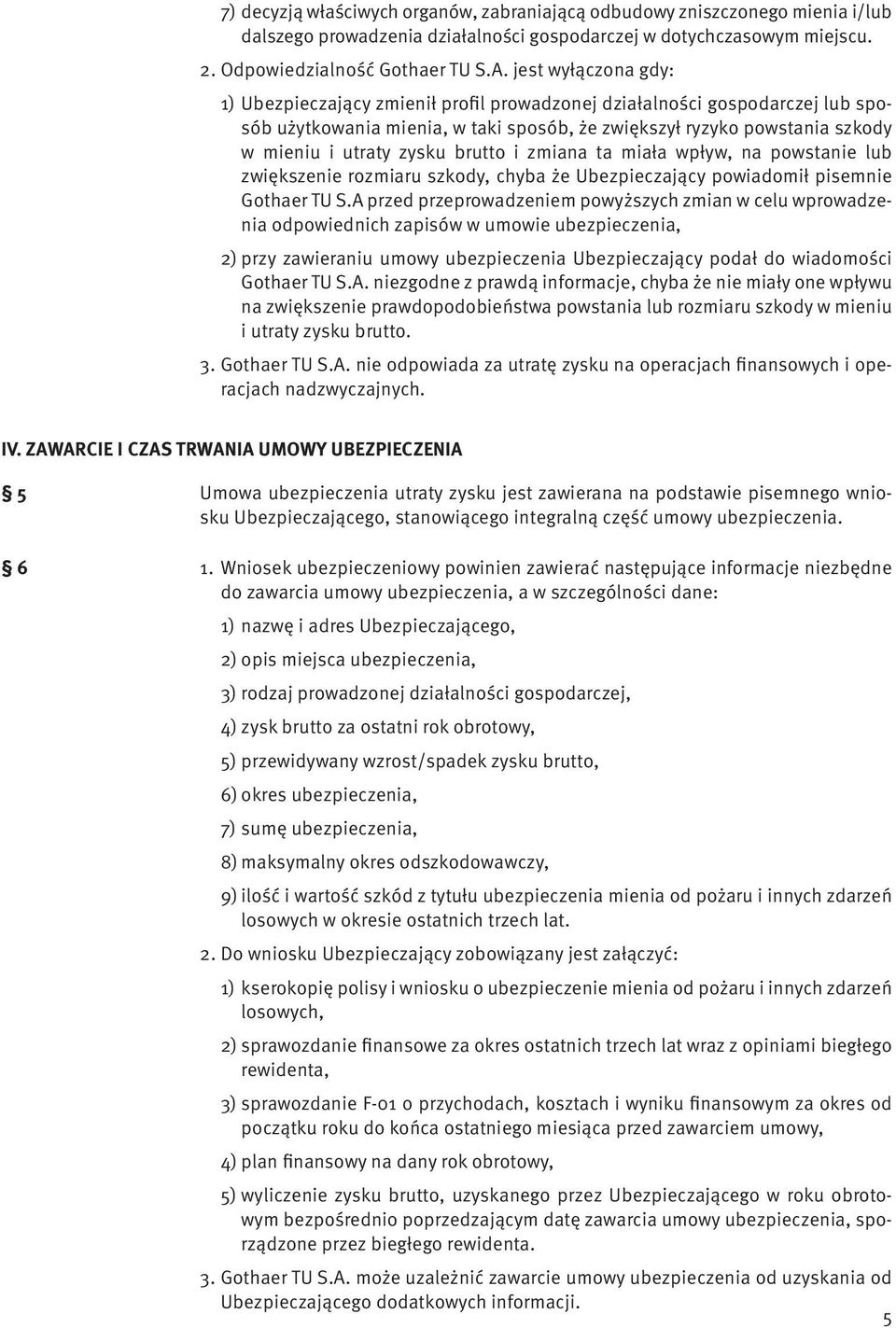 brutto i zmiana ta miała wpływ, na powstanie lub zwiększenie rozmiaru szkody, chyba że Ubezpieczający powiadomił pisemnie Gothaer TU S.