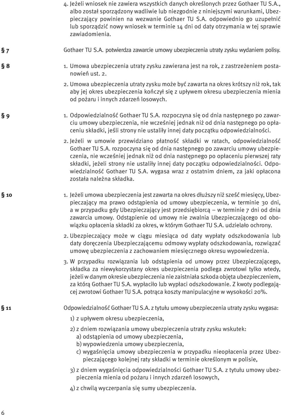 odpowiednio go uzupełnić lub sporządzić nowy wniosek w terminie 14 dni od daty otrzymania w tej sprawie zawiadomienia. 7 8 9 10 11 Gothaer TU S.A.