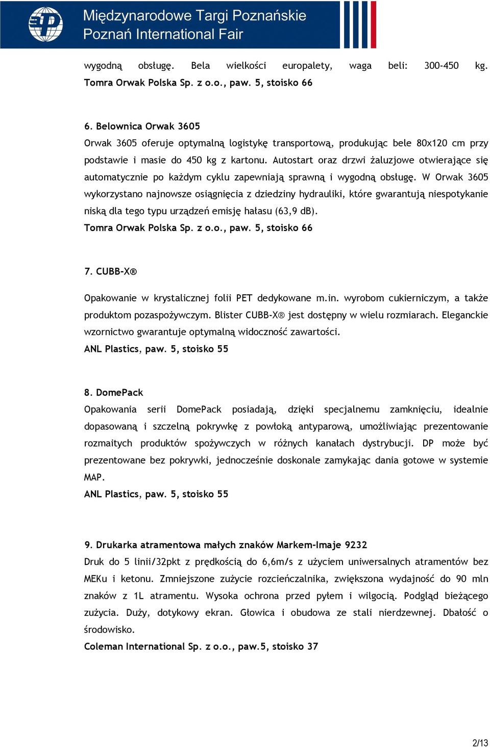 Autostart oraz drzwi Ŝaluzjowe otwierające się automatycznie po kaŝdym cyklu zapewniają sprawną i wygodną obsługę.