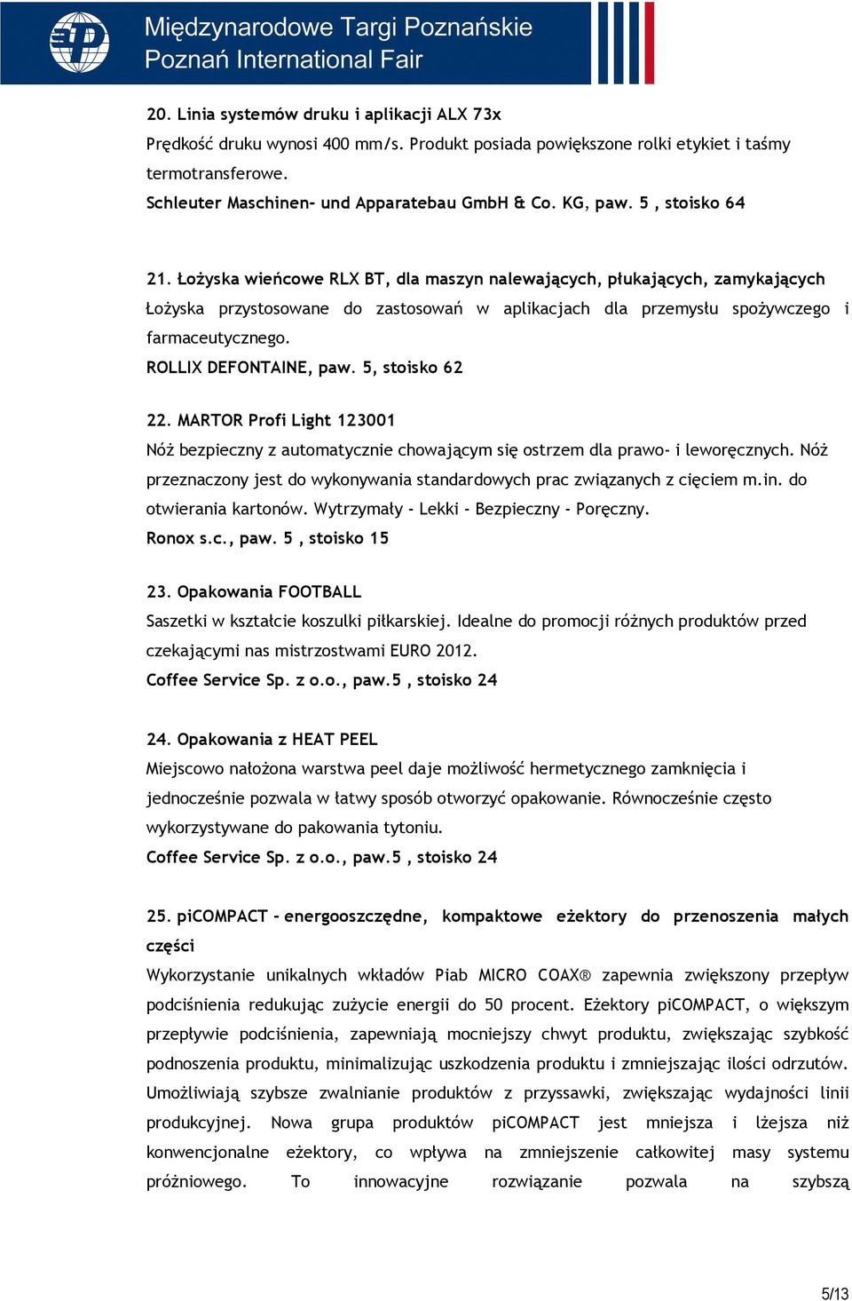 ROLLIX DEFONTAINE, paw. 5, stoisko 62 22. MARTOR Profi Light 123001 NóŜ bezpieczny z automatycznie chowającym się ostrzem dla prawo- i leworęcznych.
