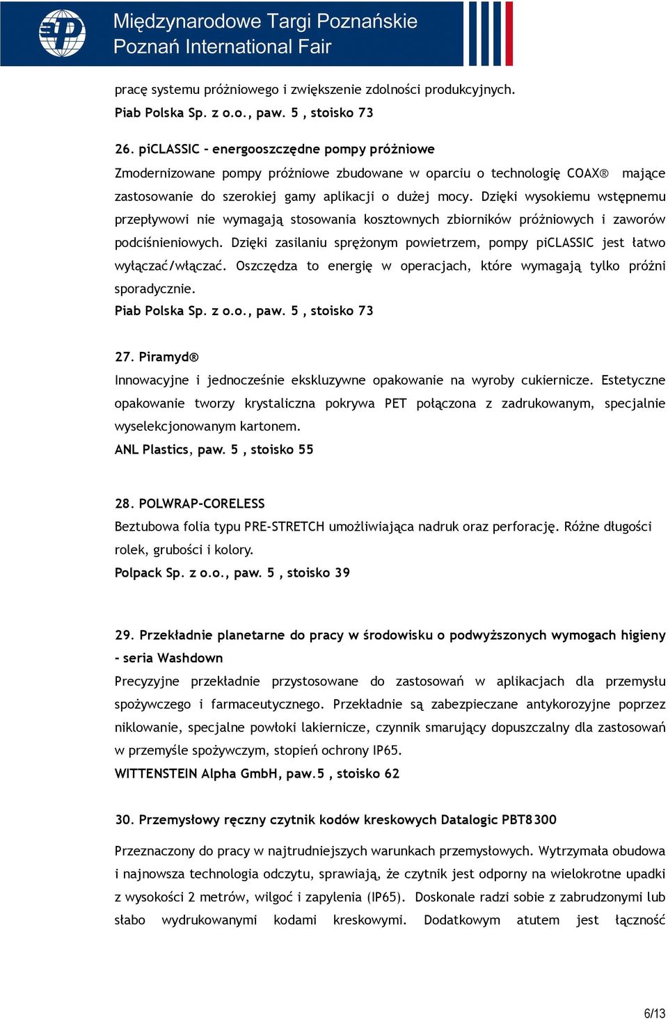 Dzięki wysokiemu wstępnemu przepływowi nie wymagają stosowania kosztownych zbiorników próŝniowych i zaworów podciśnieniowych.