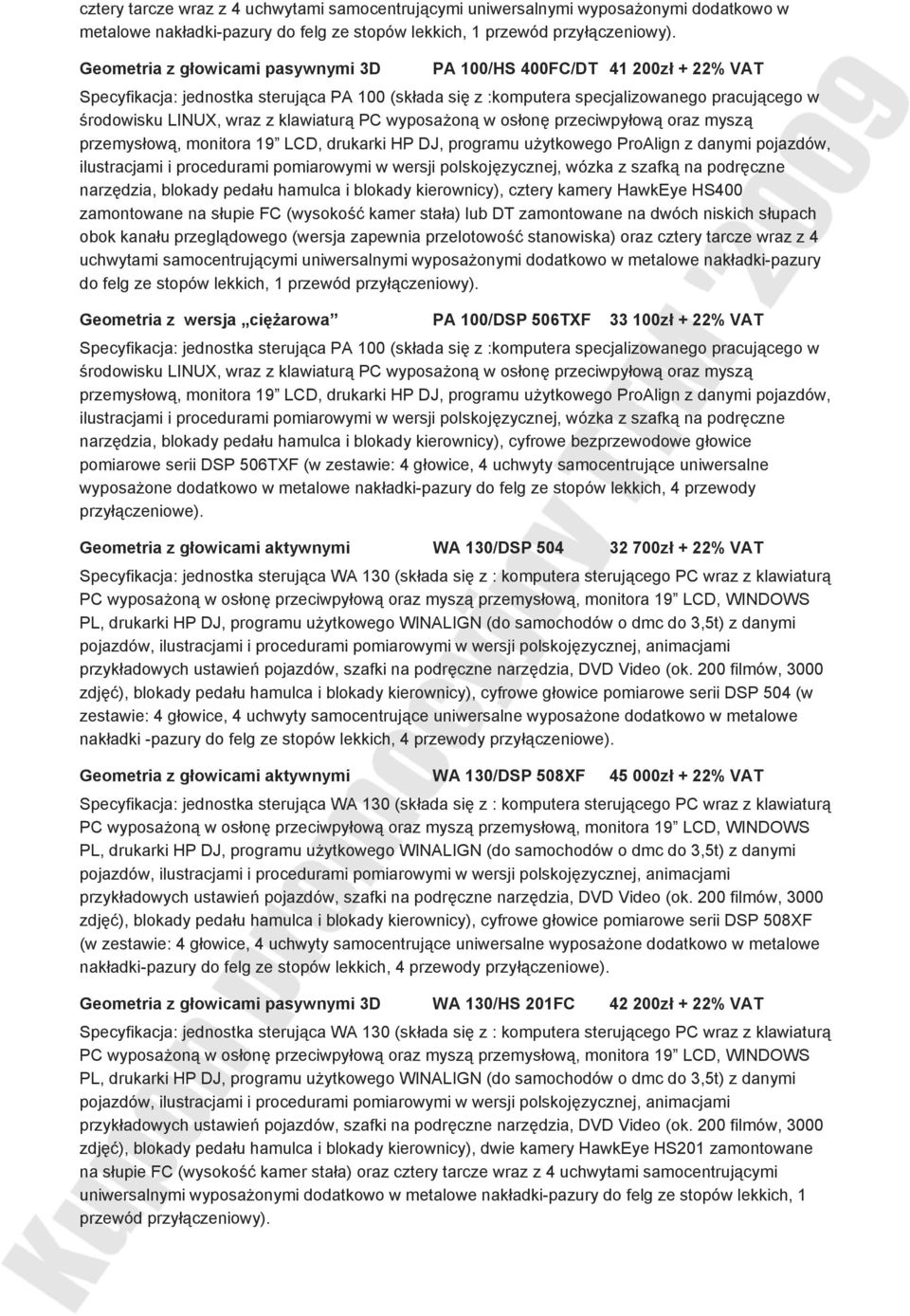 zapewnia przelotowość stanowiska) oraz cztery tarcze wraz z 4 uchwytami samocentrującymi uniwersalnymi wyposażonymi dodatkowo w metalowe nakładki-pazury Geometria z wersja ciężarowa PA 100/DSP 506TXF