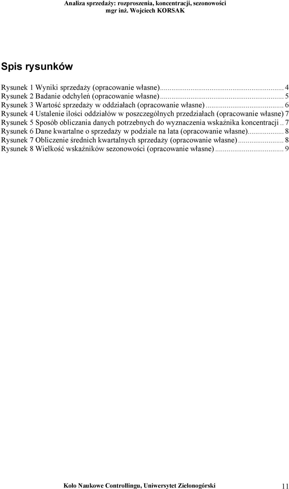 .. 6 Rysunek 4 Ustalenie ilości oddziałów w poszczególnych przedziałach (opracowanie własne) 7 Rysunek 5 Sposób obliczania danych potrzebnych do wyznaczenia