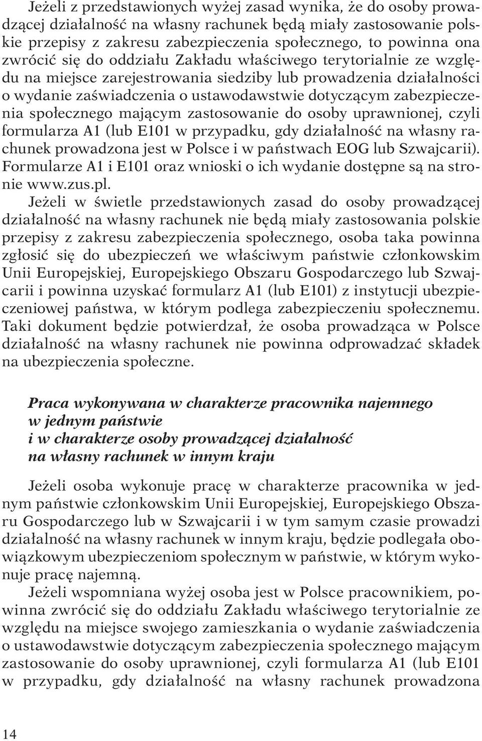 społecznego mającym zastosowanie do osoby uprawnionej, czyli formularza A1 (lub E101 w przypadku, gdy działalność na własny rachunek prowadzona jest w Polsce i w państwach EOG lub Szwajcarii).