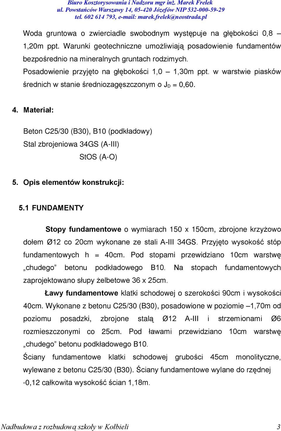 Materiaù: Beton C25/30 (B30), B10 (podkùadowy) Stal zbrojeniowa 34GS (A-III) StOS (A-O) 5. Opis elementów konstrukcji: 5.