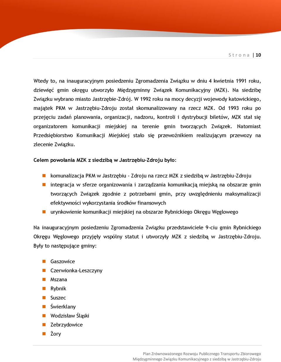 Od 1993 roku po przejęciu zadań planowania, organizacji, nadzoru, kontroli i dystrybucji biletów, MZK stał się organizatorem komunikacji miejskiej na terenie gmin tworzących Związek.