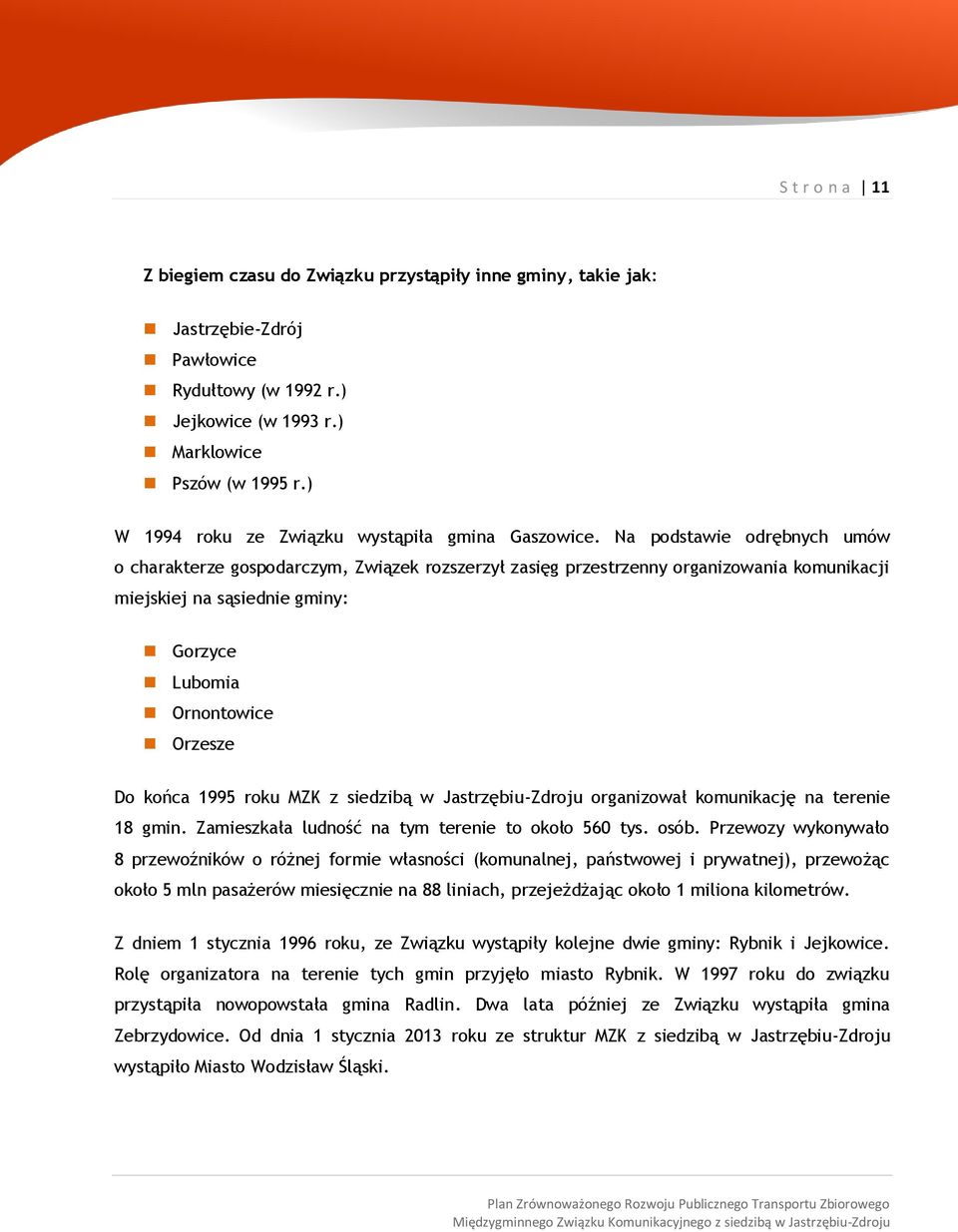 Na podstawie odrębnych umów o charakterze gospodarczym, Związek rozszerzył zasięg przestrzenny organizowania komunikacji miejskiej na sąsiednie gminy: Gorzyce Lubomia Ornontowice Orzesze Do końca