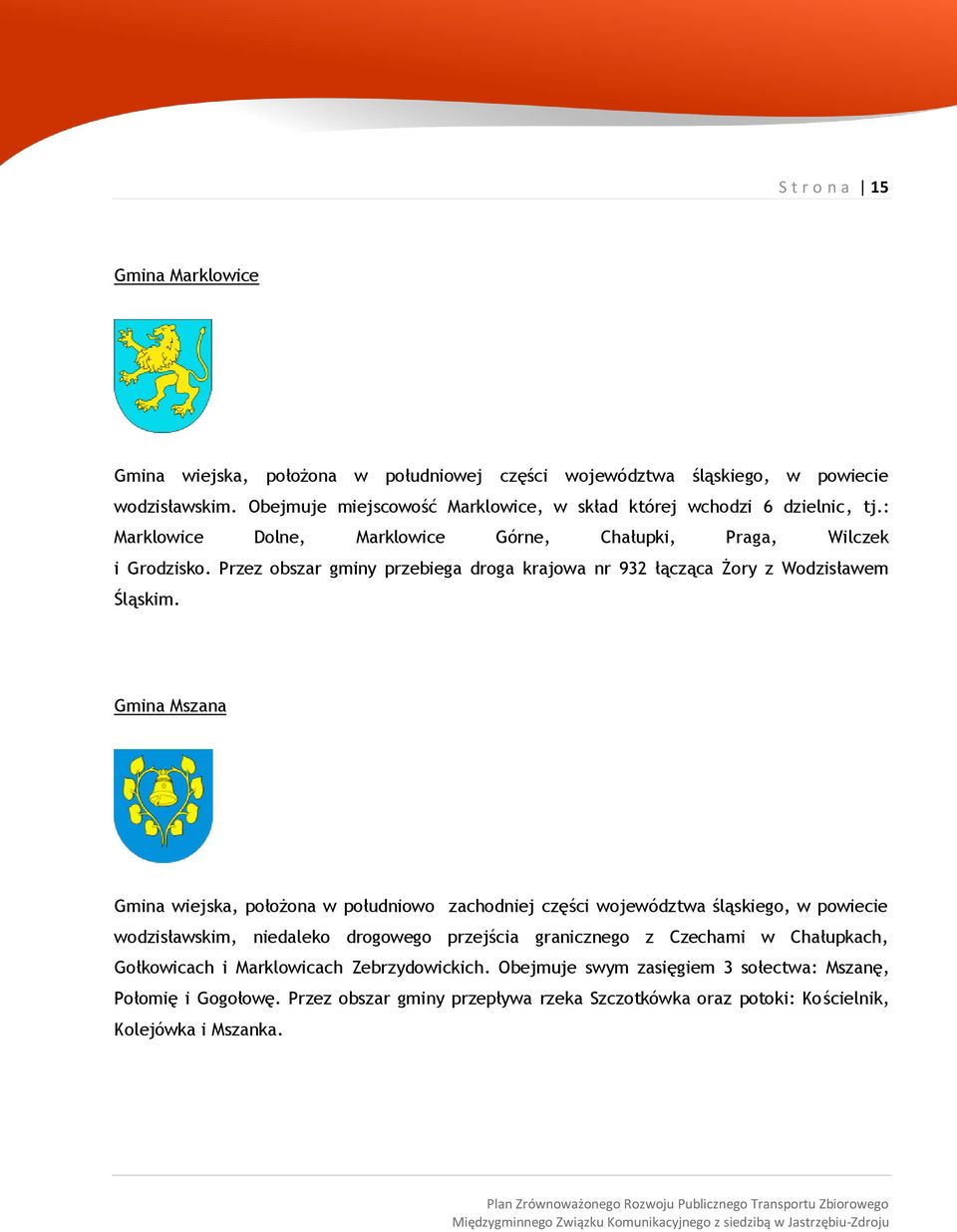 Przez obszar gminy przebiega droga krajowa nr 932 łącząca Żory z Wodzisławem Śląskim.