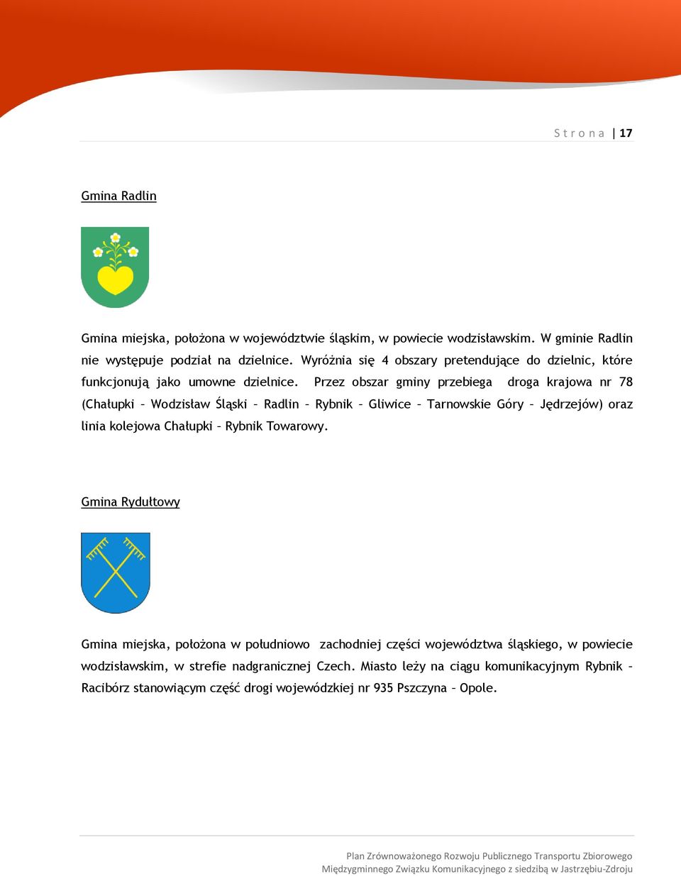 Przez obszar gminy przebiega droga krajowa nr 78 (Chałupki Wodzisław Śląski Radlin Rybnik Gliwice Tarnowskie Góry Jędrzejów) oraz linia kolejowa Chałupki Rybnik Towarowy.