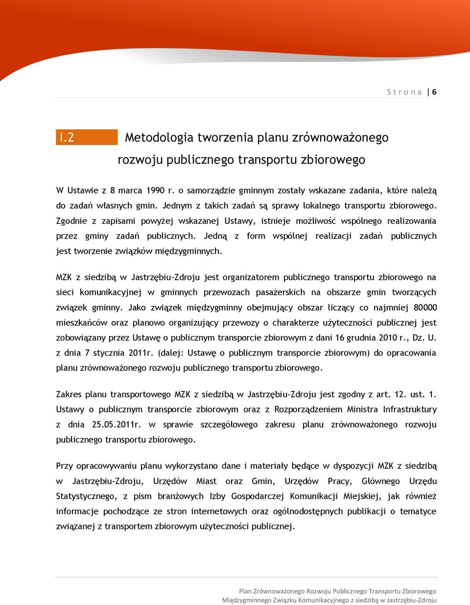 Zgodnie z zapisami powyżej wskazanej Ustawy, istnieje możliwość wspólnego realizowania przez gminy zadań publicznych.