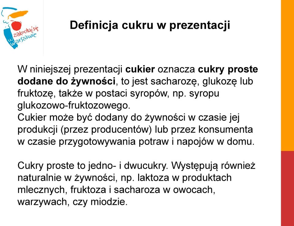 Cukier może być dodany do żywności w czasie jej produkcji (przez producentów) lub przez konsumenta w czasie przygotowywania