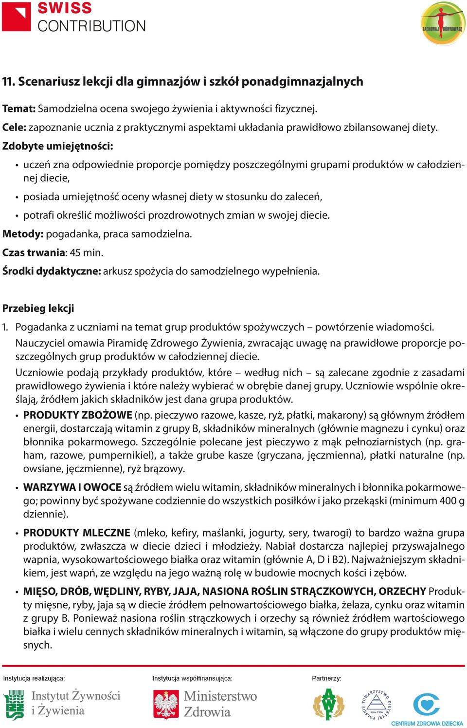 Zdobyte umiejętności: uczeń zna odpowiednie proporcje pomiędzy poszczególnymi grupami produktów w całodziennej diecie, posiada umiejętność oceny własnej diety w stosunku do zaleceń, potrafi określić