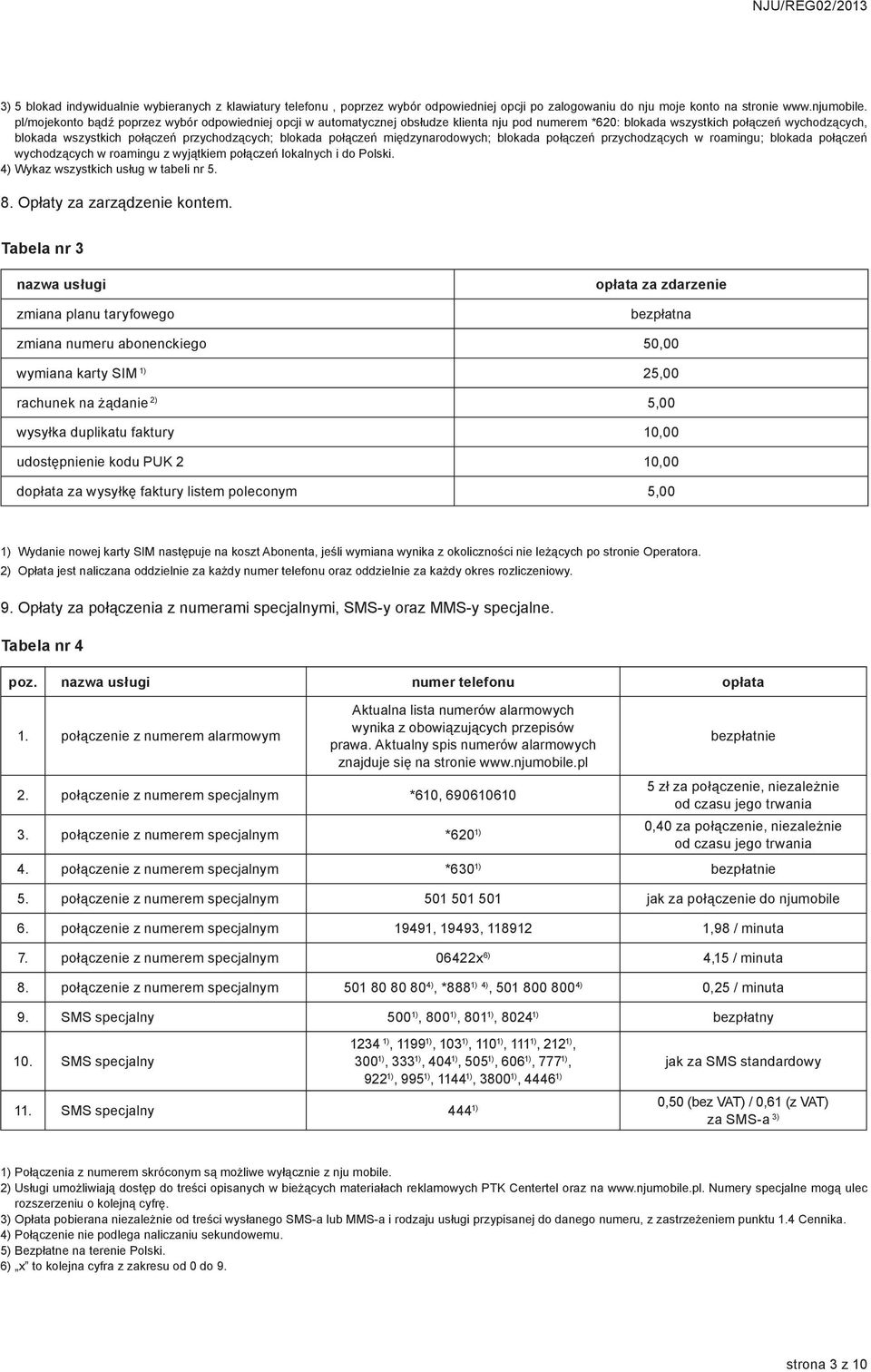 międzynarodowych; blokada połączeń ch w roamingu; blokada połączeń wychodzących w roamingu z wyjątkiem połączeń lokalnych i do Polski. 4) Wykaz wszystkich usług w tabeli nr 5. 8.